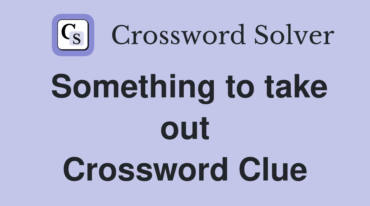 Something to take out Crossword Clue