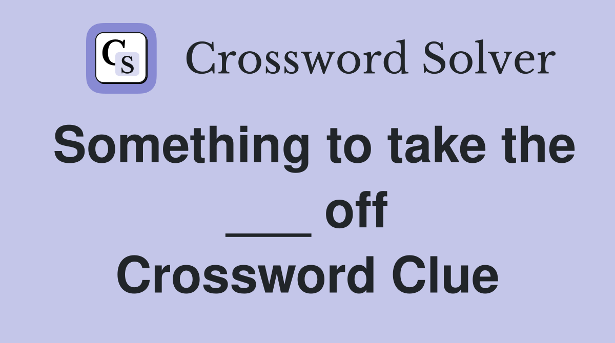Something to take the ___ off Crossword Clue