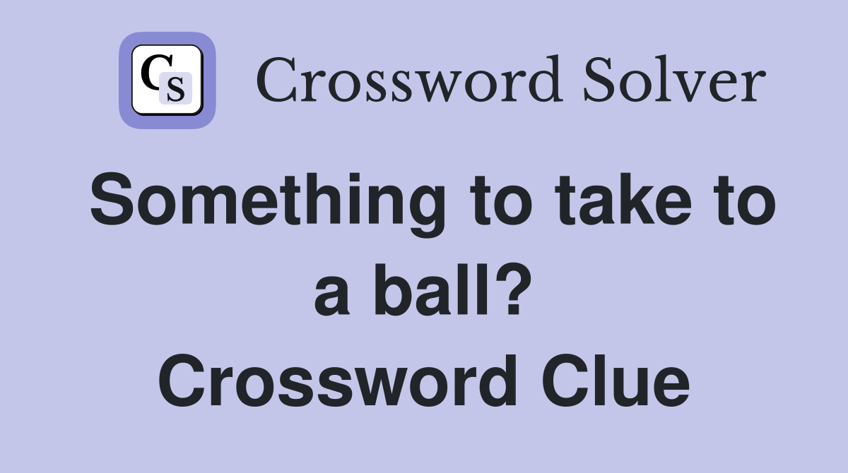 Something to take to a ball? Crossword Clue