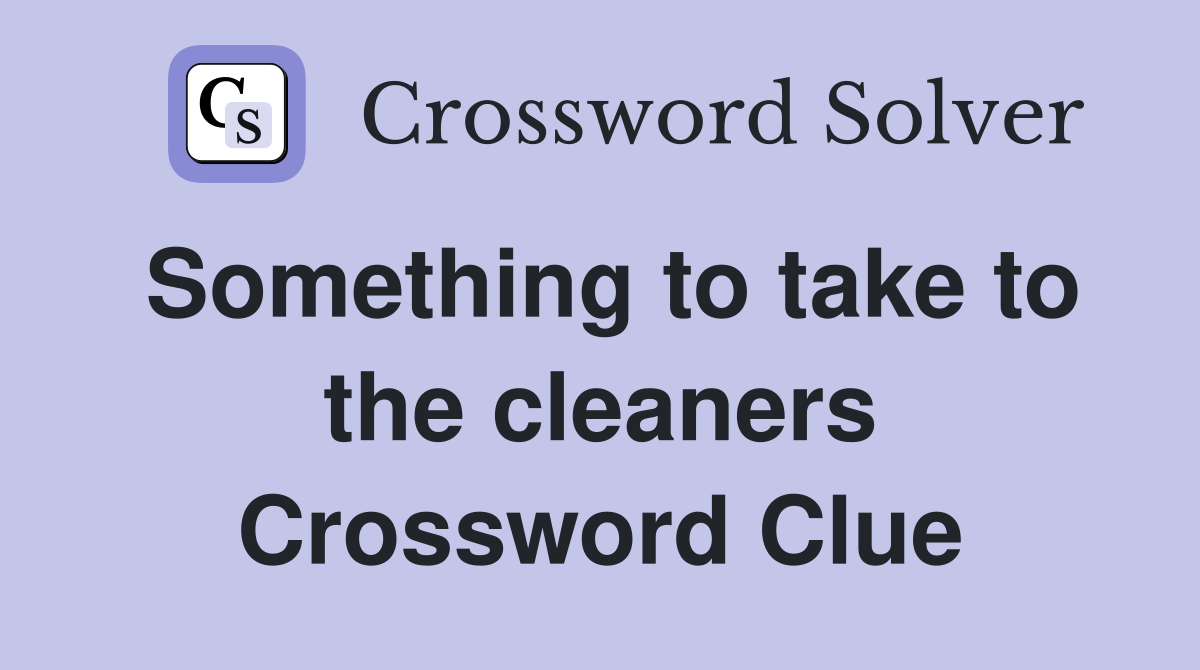 Something to take to the cleaners Crossword Clue