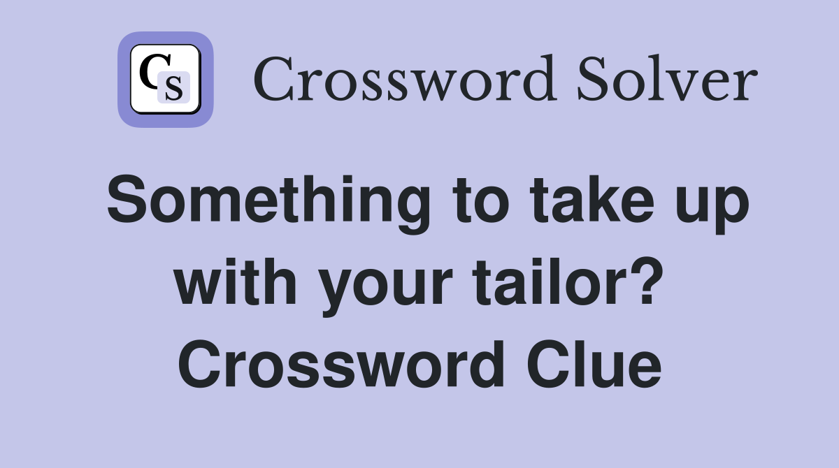 Something to take up with your tailor? Crossword Clue