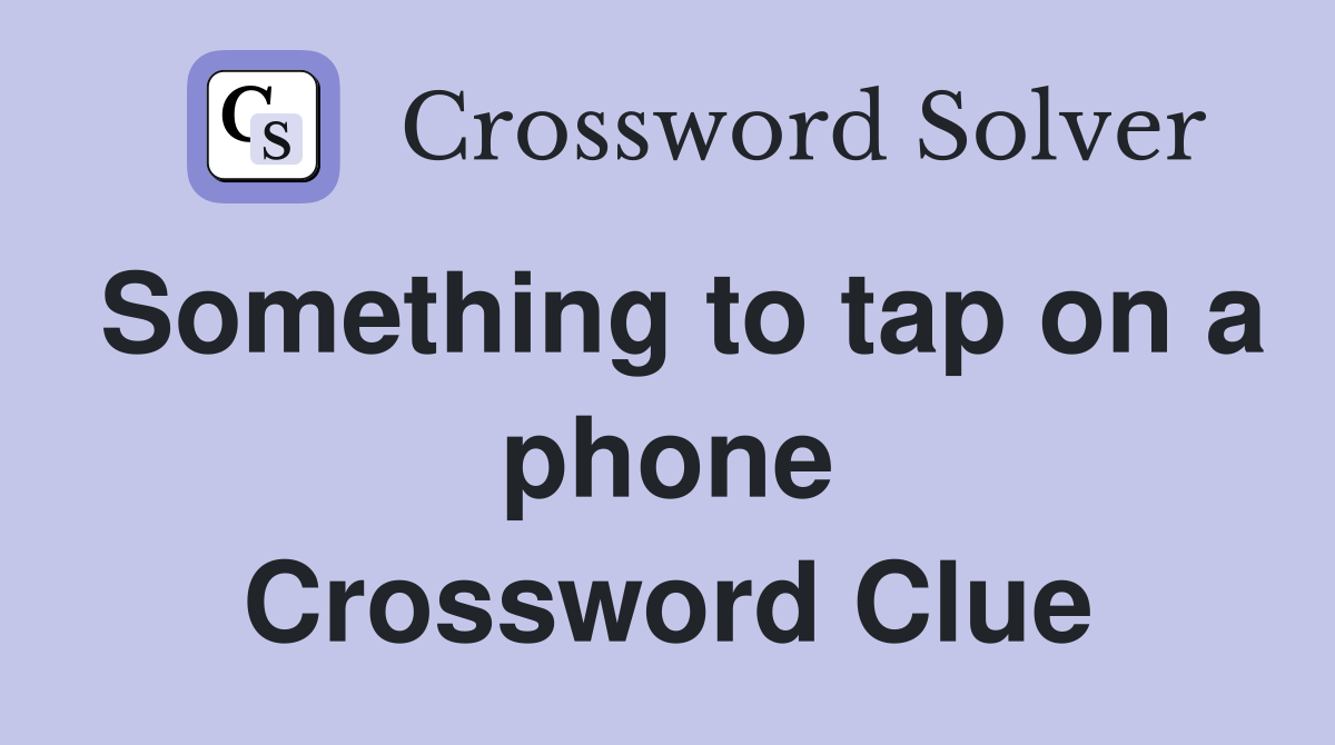 Something to tap on a phone Crossword Clue
