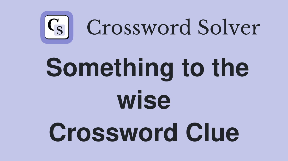Something to the wise Crossword Clue