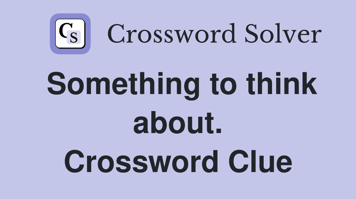 Something to think about. Crossword Clue