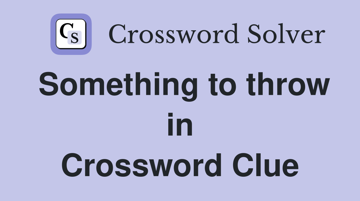 Something to throw in Crossword Clue