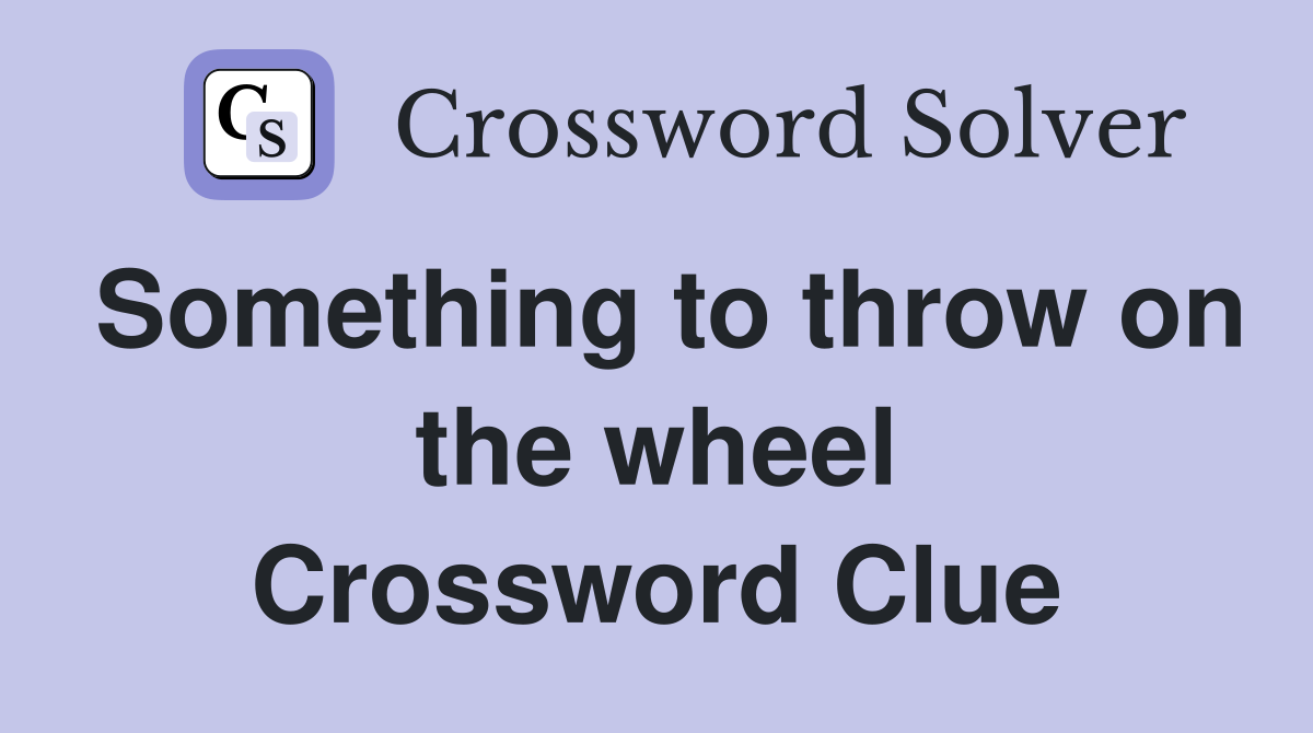 Something to throw on the wheel Crossword Clue