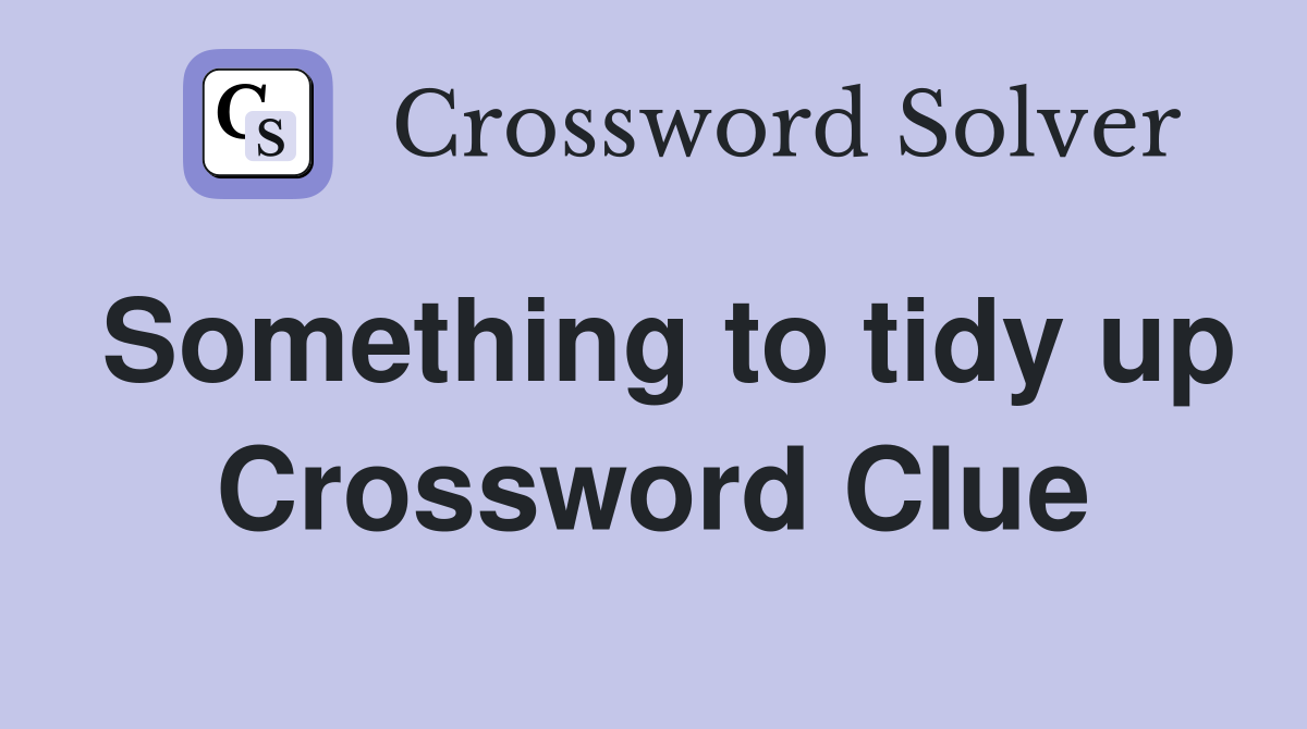 Something to tidy up Crossword Clue