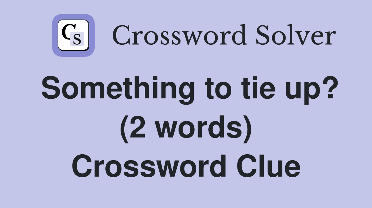 Something to tie up? (2 words) Crossword Clue