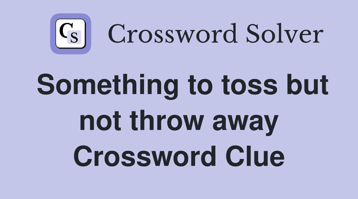 Something to toss but not throw away Crossword Clue