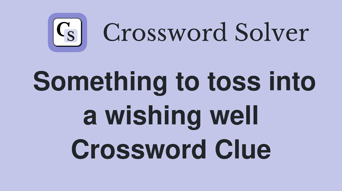 Something to toss into a wishing well Crossword Clue