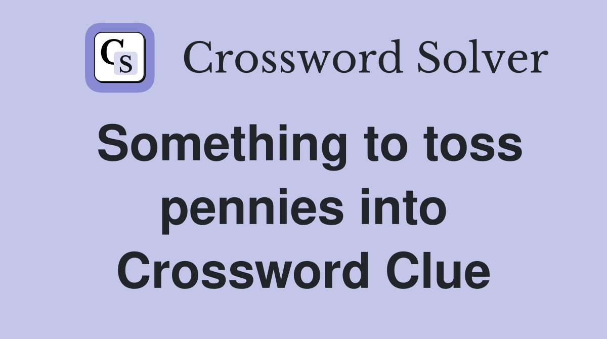 Something to toss pennies into Crossword Clue