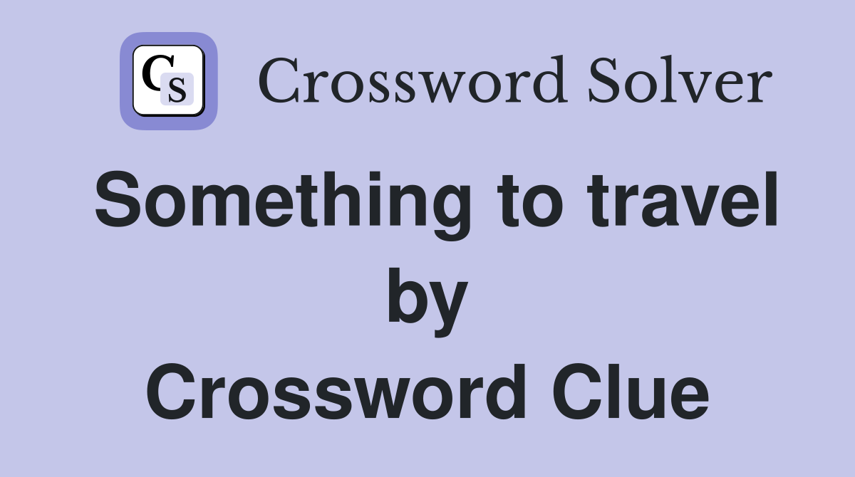 Something to travel by Crossword Clue