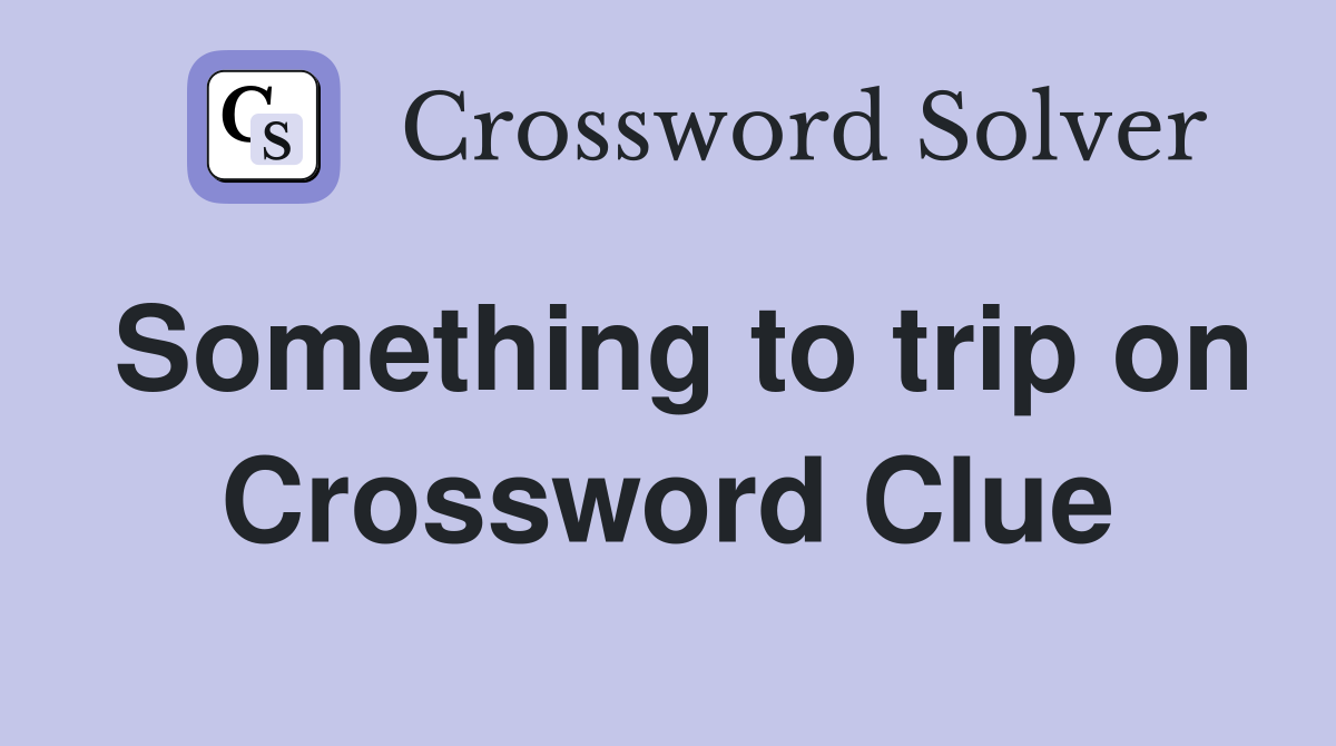 Something to trip on Crossword Clue