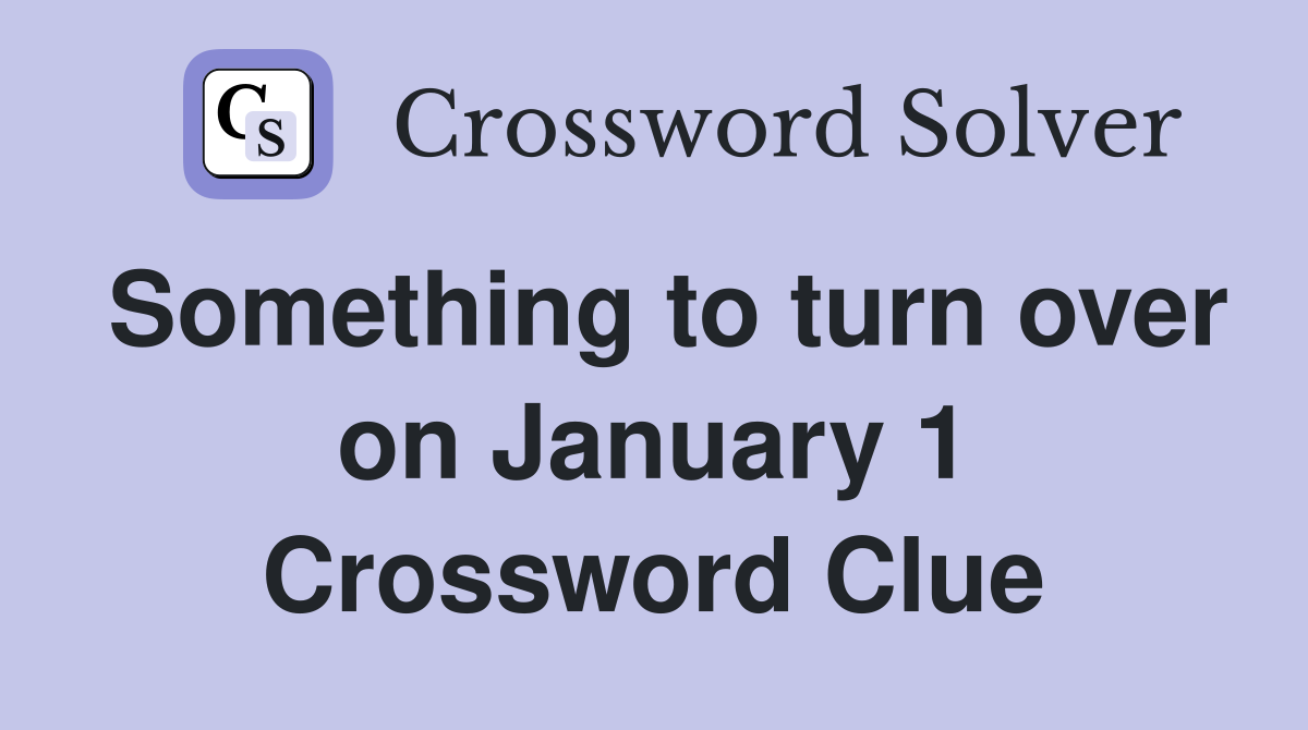 Something to turn over on January 1 Crossword Clue