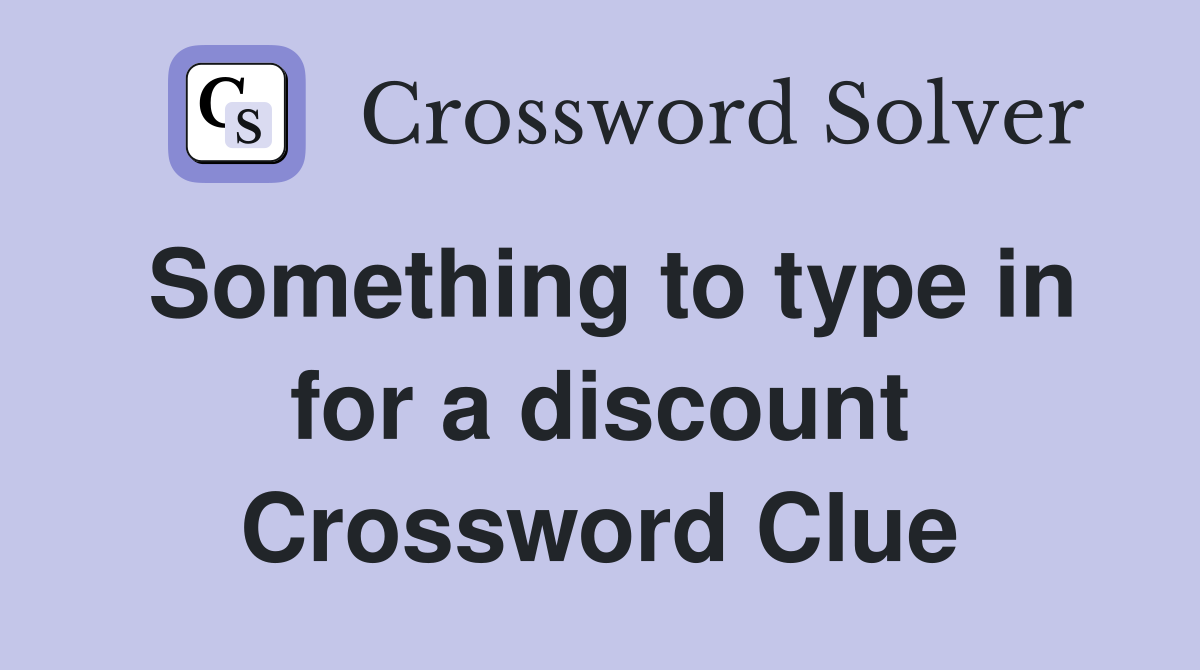 Something to type in for a discount Crossword Clue
