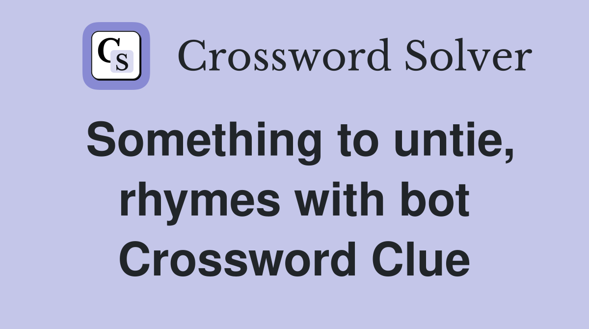 Something to untie, rhymes with bot Crossword Clue