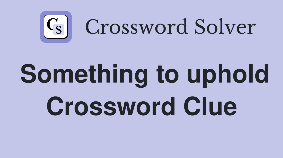 Something to uphold Crossword Clue
