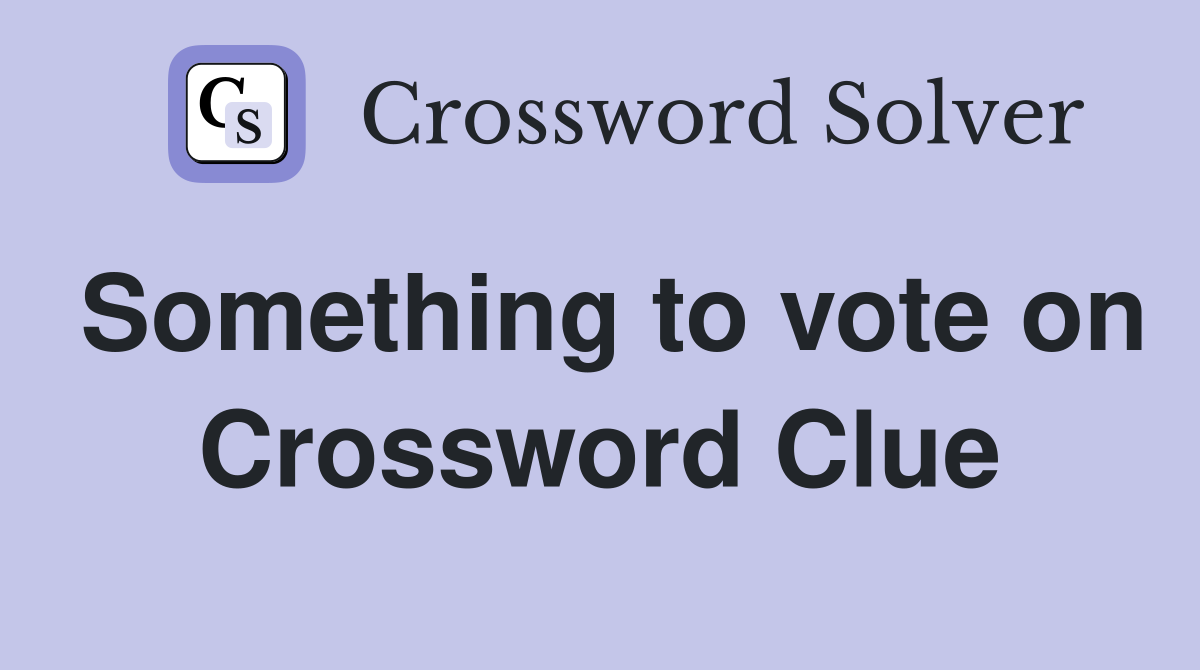 Something to vote on Crossword Clue