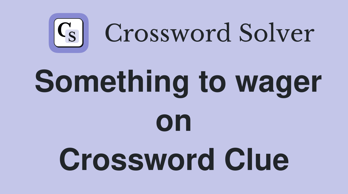 Something to wager on Crossword Clue