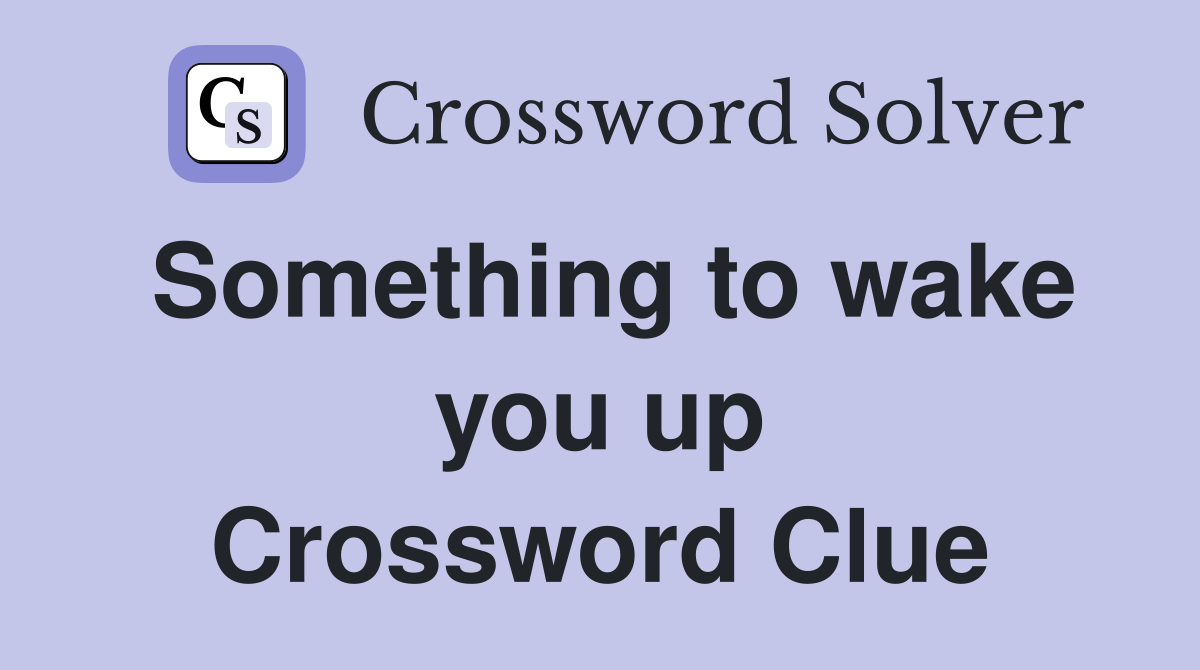 Something to wake you up Crossword Clue