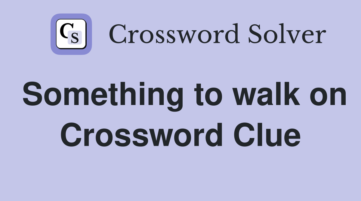 Something to walk on Crossword Clue