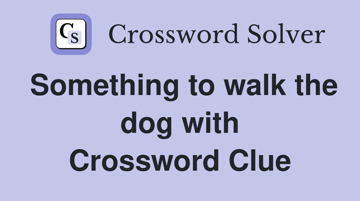 Something to walk the dog with Crossword Clue