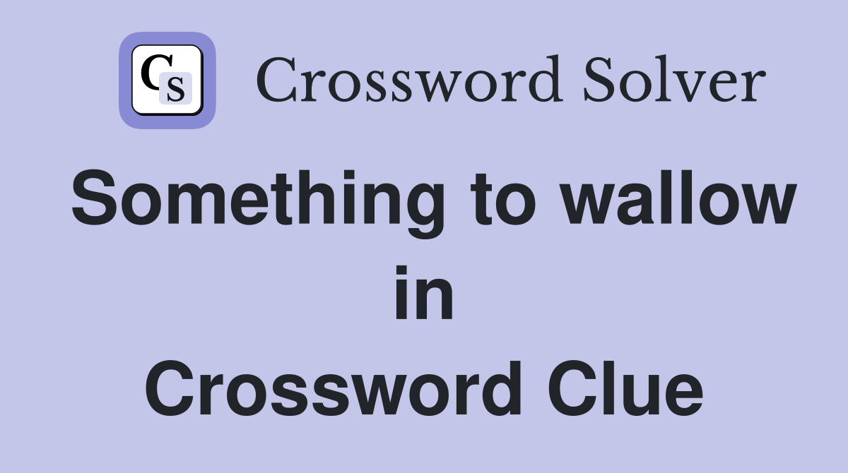 Something to wallow in Crossword Clue