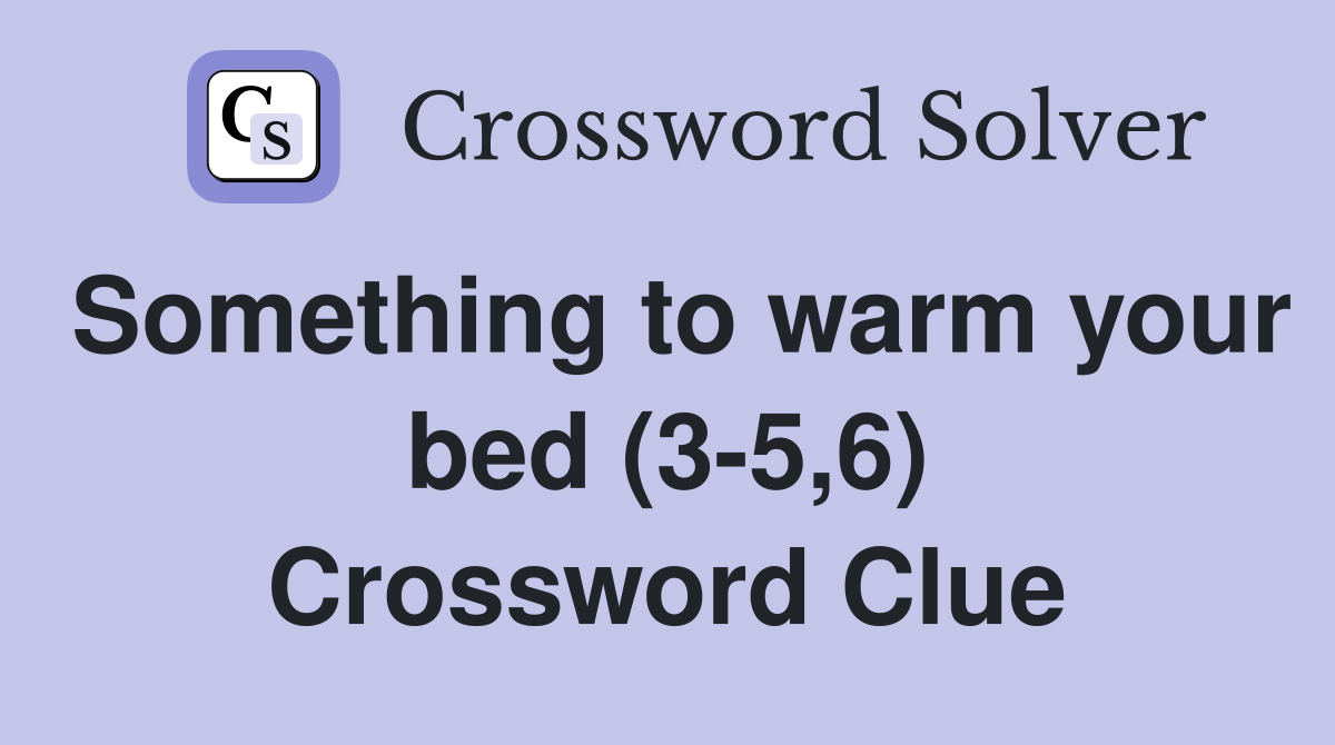 Something to warm your bed (3-5,6) Crossword Clue