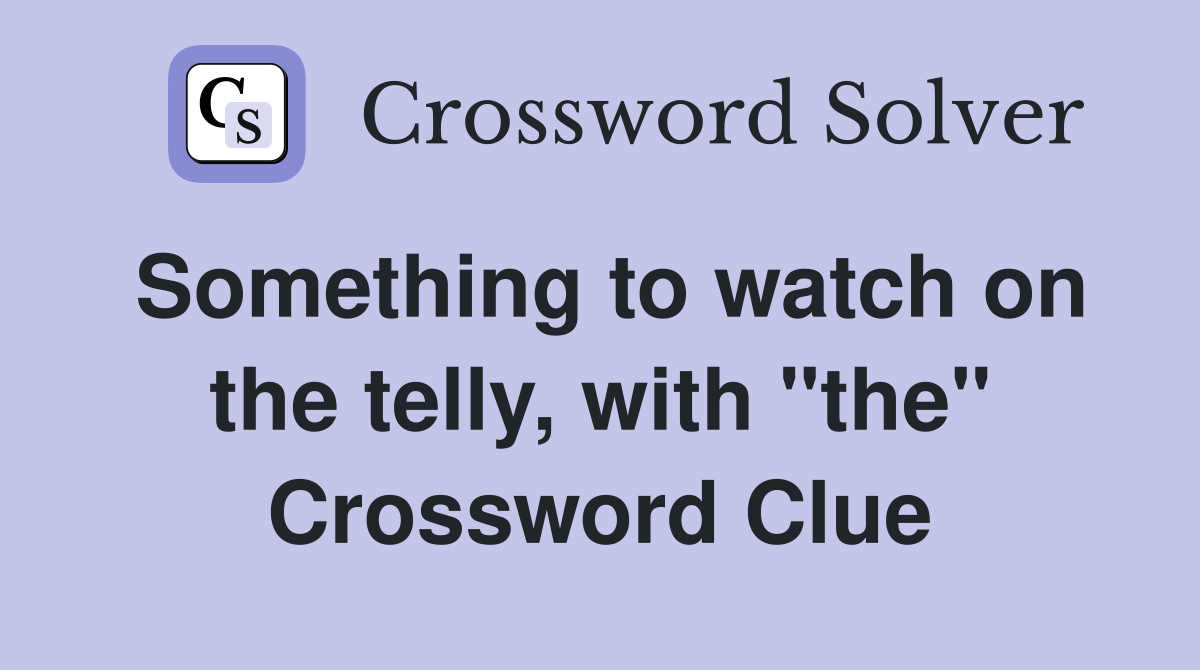 Something to watch on the telly, with "the" Crossword Clue