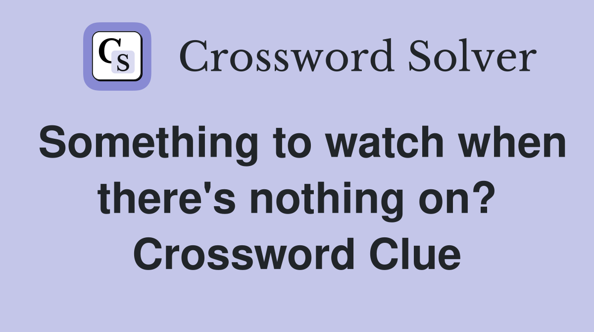 Something to watch when there's nothing on? Crossword Clue