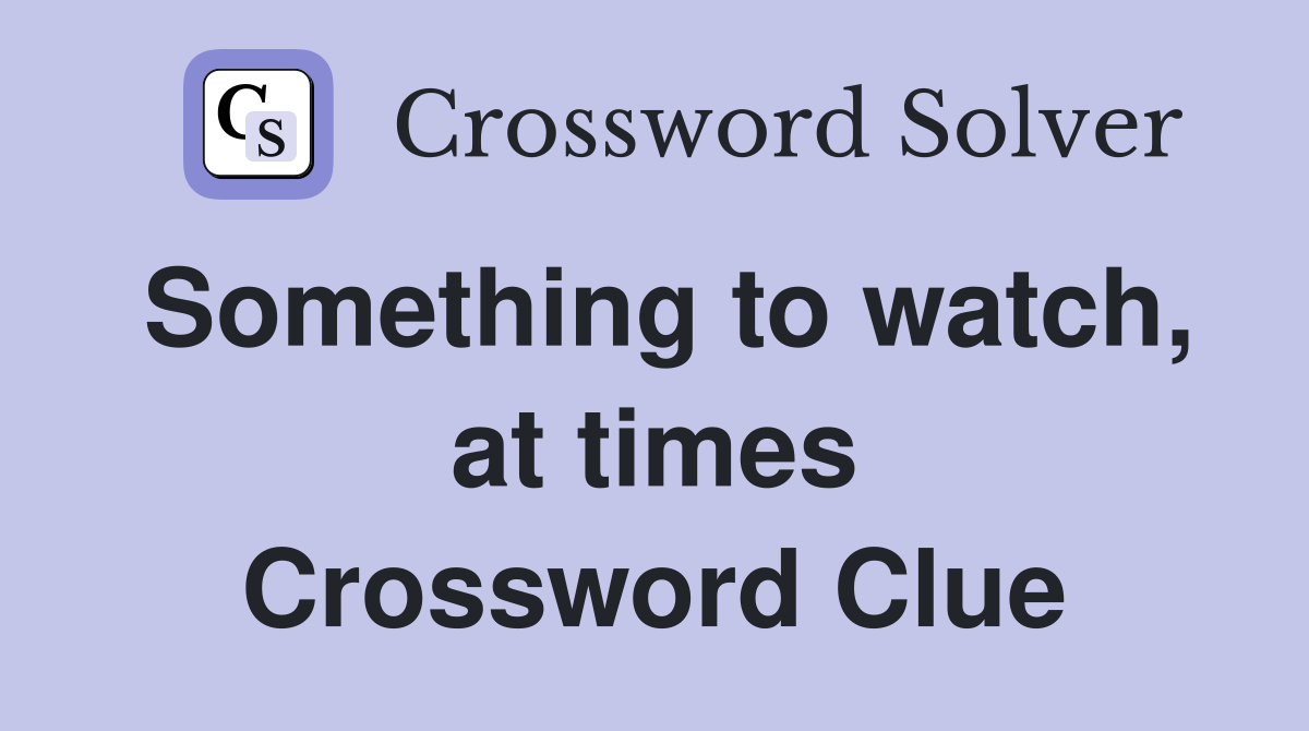 Something to watch, at times Crossword Clue