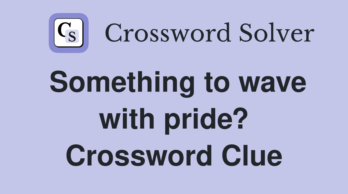 Something to wave with pride? Crossword Clue