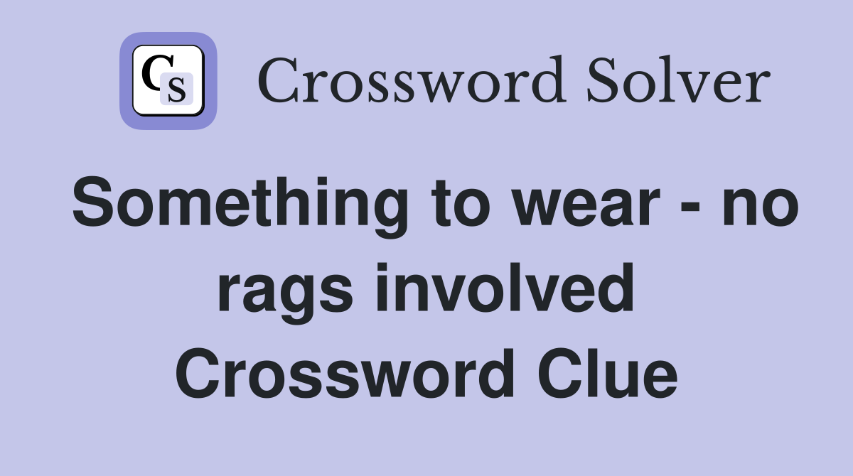 Something to wear - no rags involved Crossword Clue