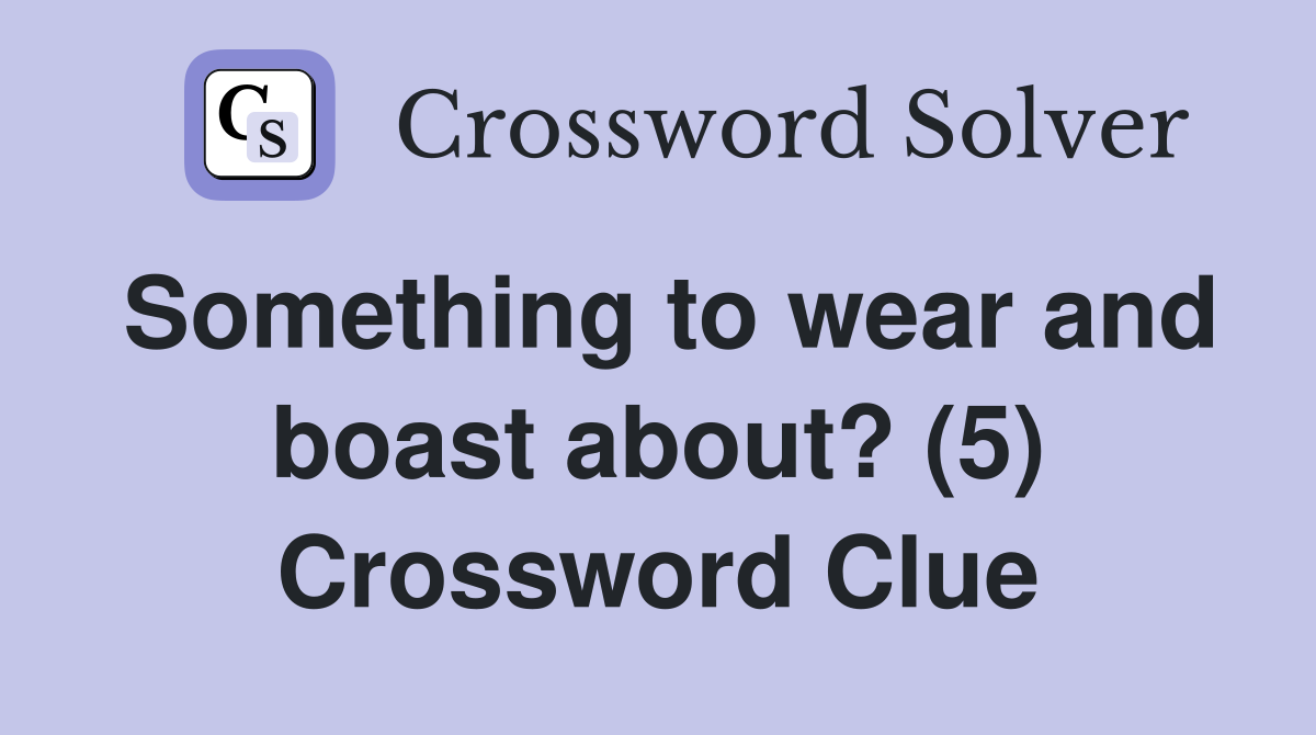 Something to wear and boast about? (5) Crossword Clue