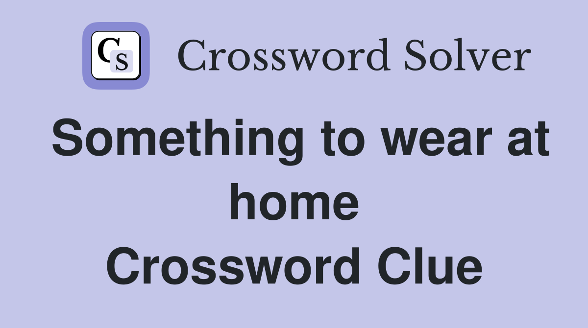 Something to wear at home Crossword Clue