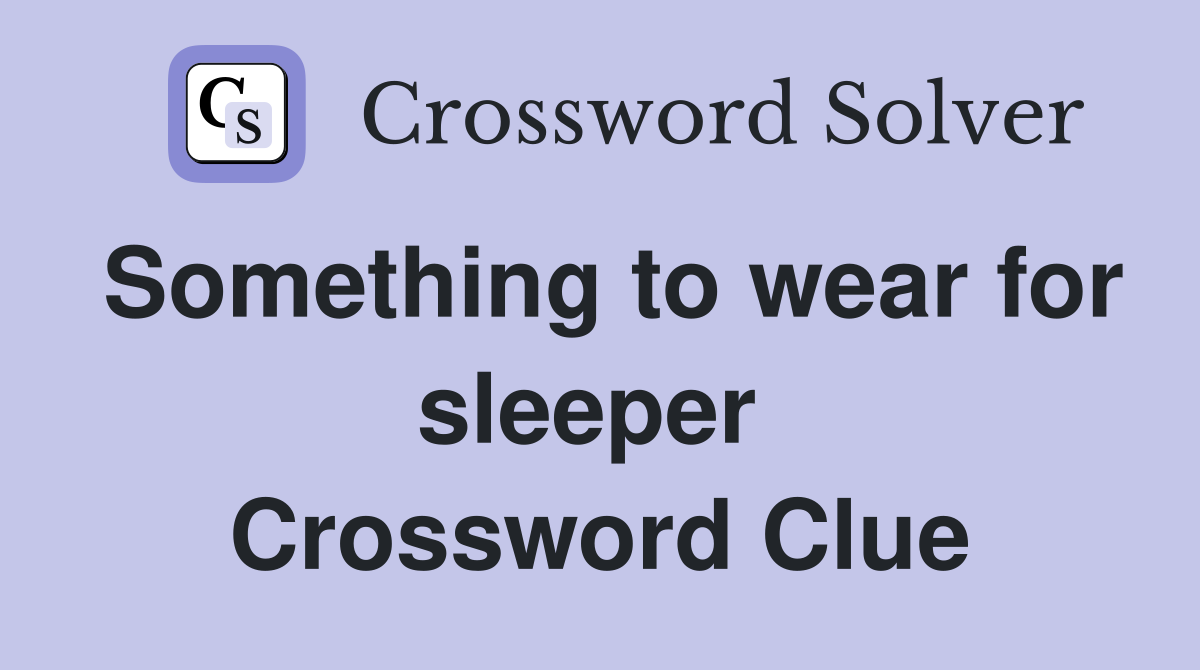 Something to wear for sleeper  Crossword Clue
