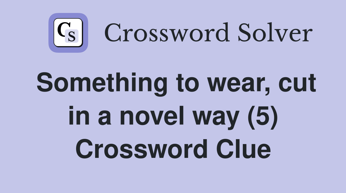 Something to wear, cut in a novel way (5) Crossword Clue