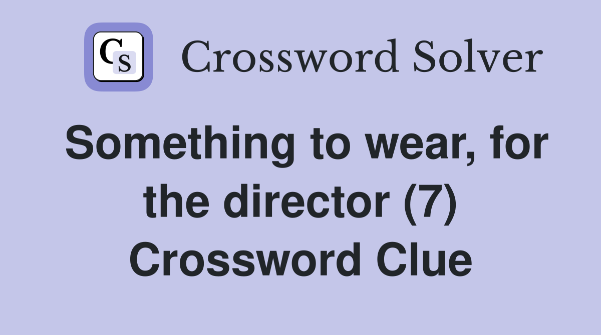 Something to wear, for the director (7) Crossword Clue