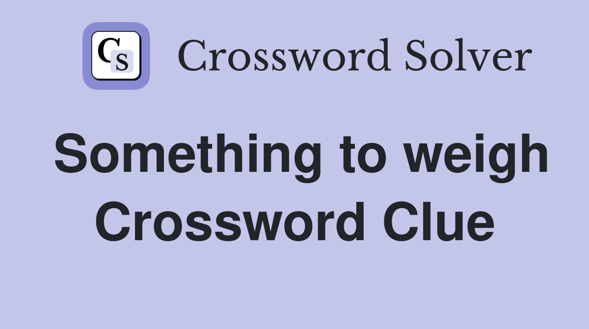 Something to weigh Crossword Clue