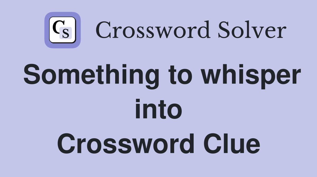 Something to whisper into Crossword Clue