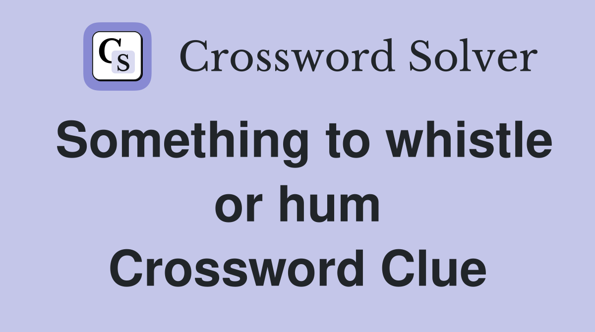 Something to whistle or hum Crossword Clue