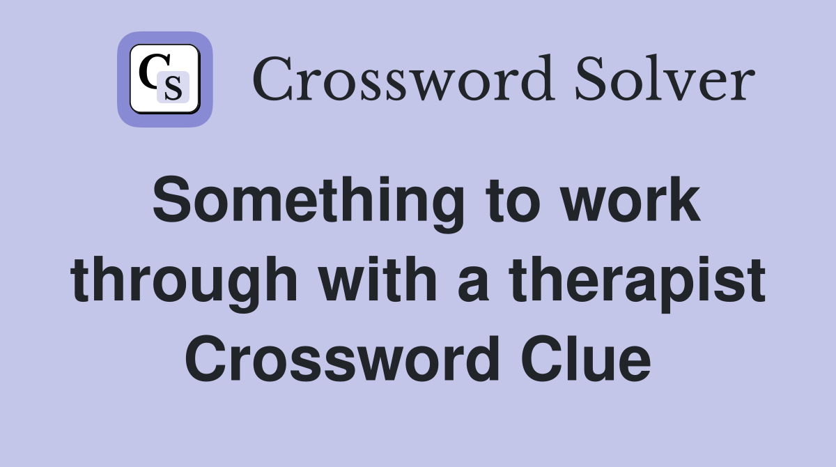 Something to work through with a therapist Crossword Clue