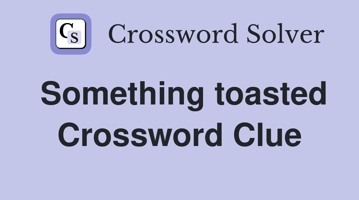 Something toasted Crossword Clue