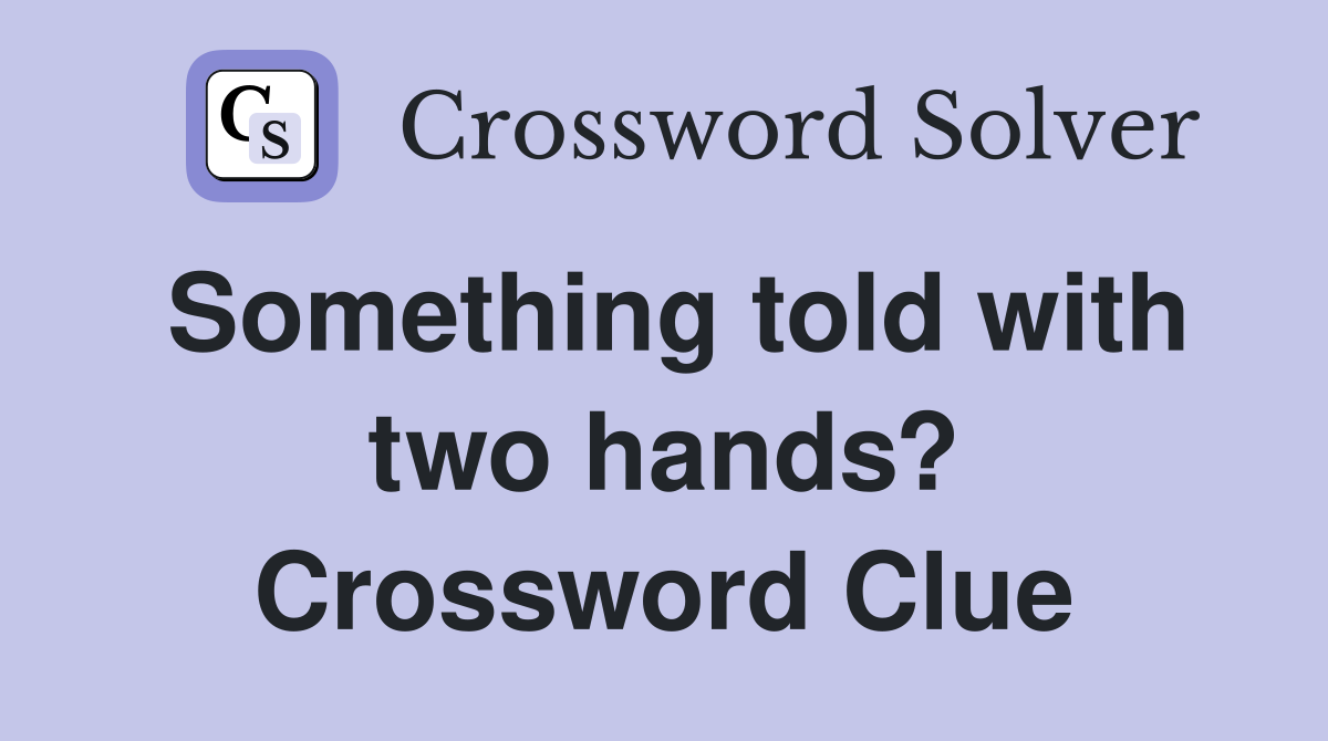 Something told with two hands? Crossword Clue