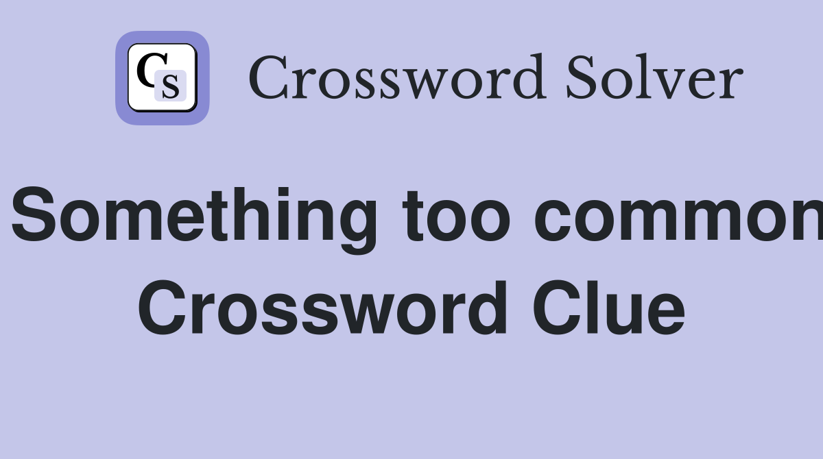 Something too common Crossword Clue