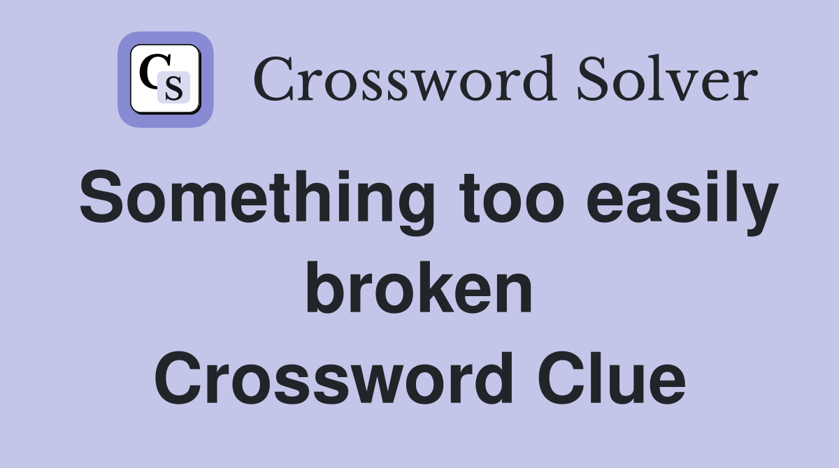Something too easily broken Crossword Clue
