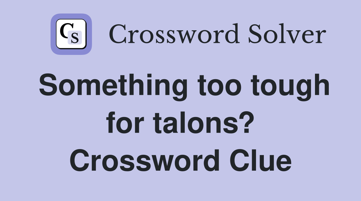 Something too tough for talons? Crossword Clue
