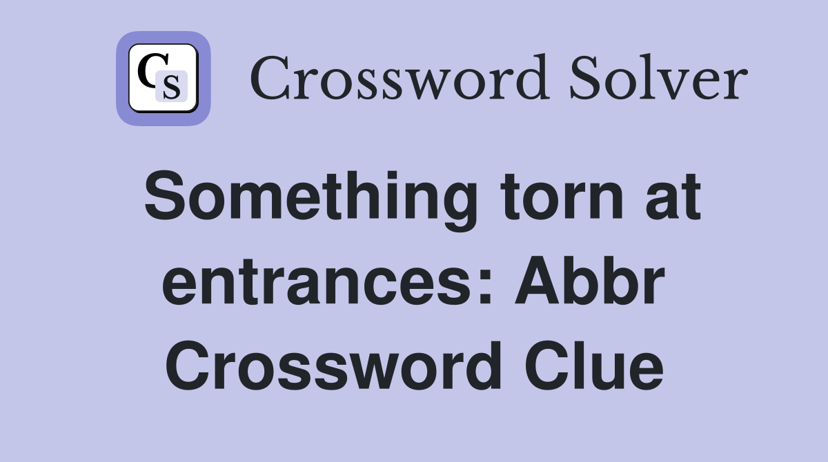 Something torn at entrances: Abbr Crossword Clue