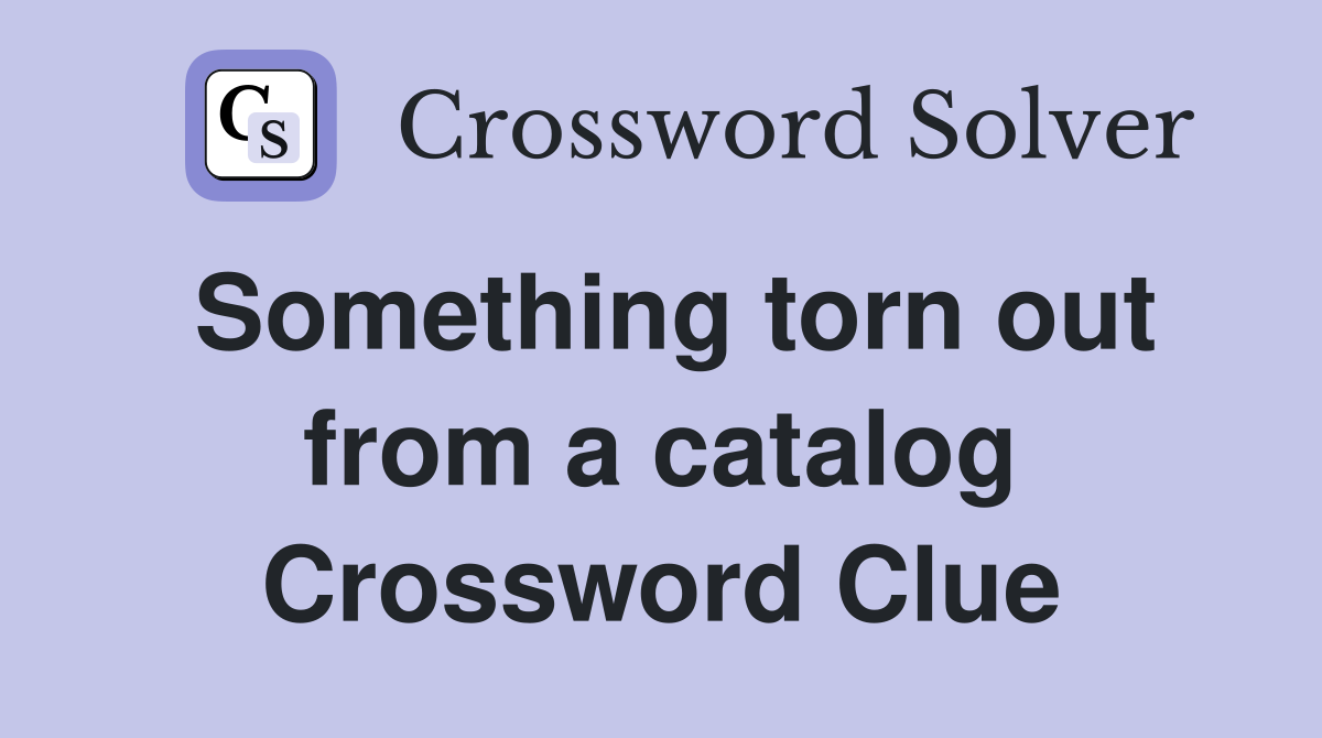 Something torn out from a catalog Crossword Clue