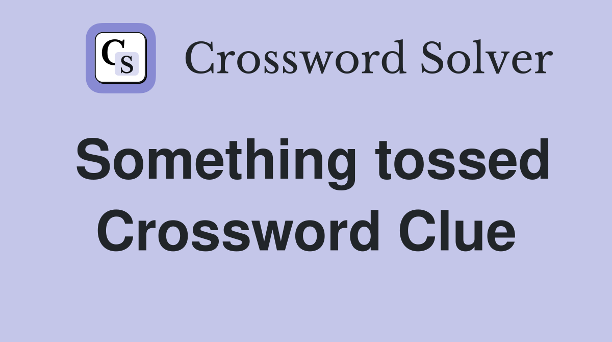 Something tossed Crossword Clue